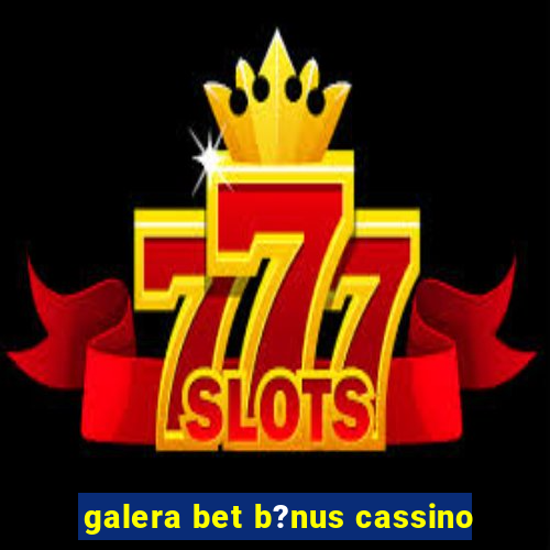 galera bet b?nus cassino