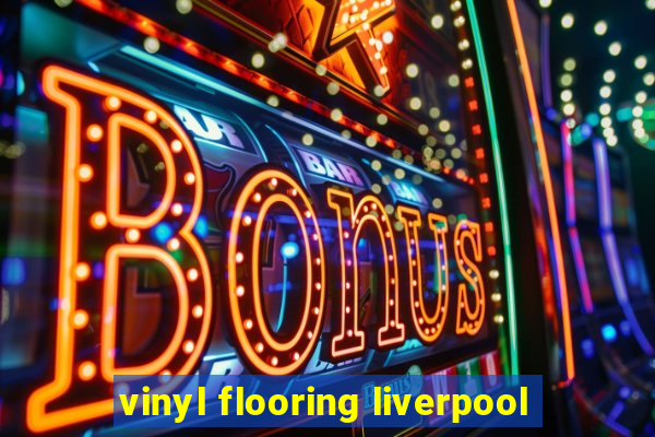 vinyl flooring liverpool