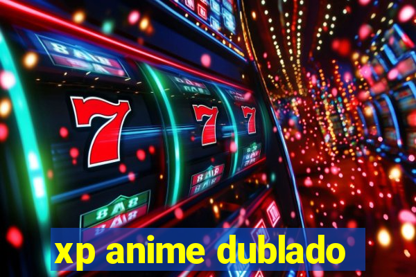 xp anime dublado