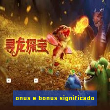 onus e bonus significado