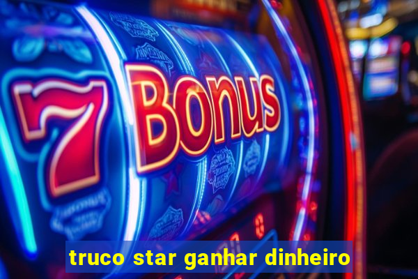 truco star ganhar dinheiro