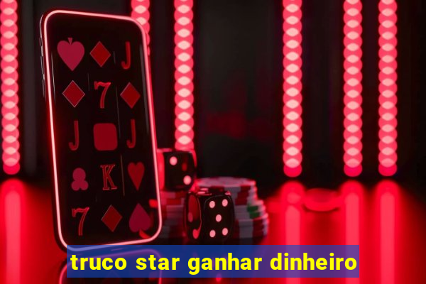 truco star ganhar dinheiro