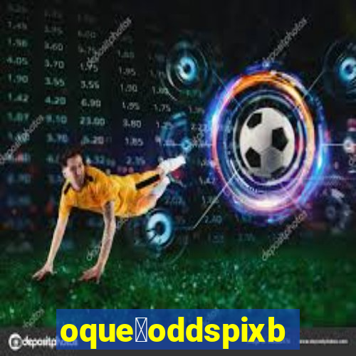 oque茅oddspixbet