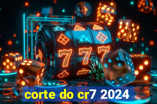 corte do cr7 2024