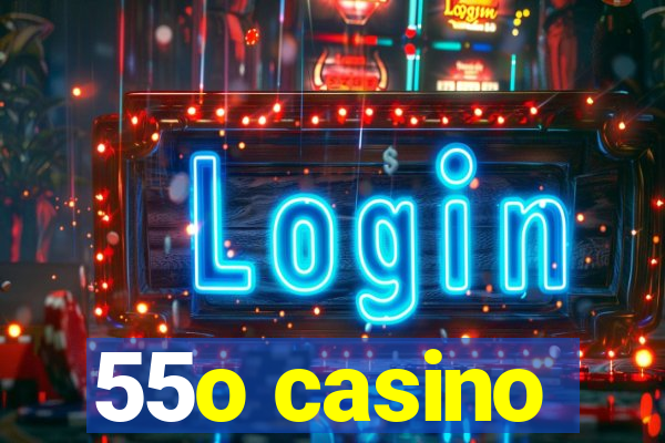 55o casino