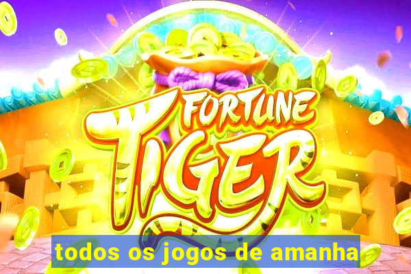 todos os jogos de amanha