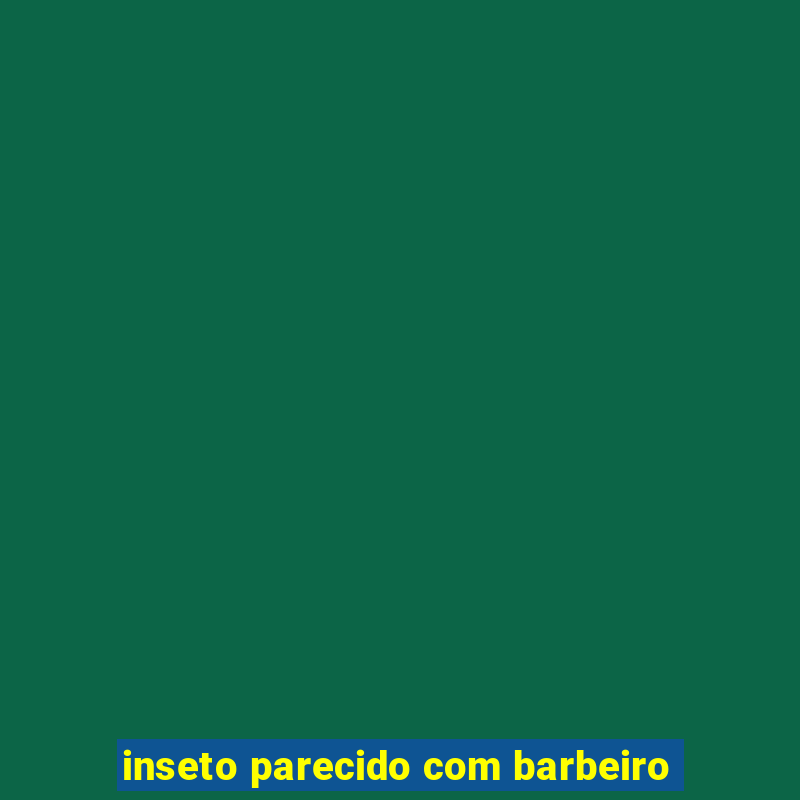 inseto parecido com barbeiro