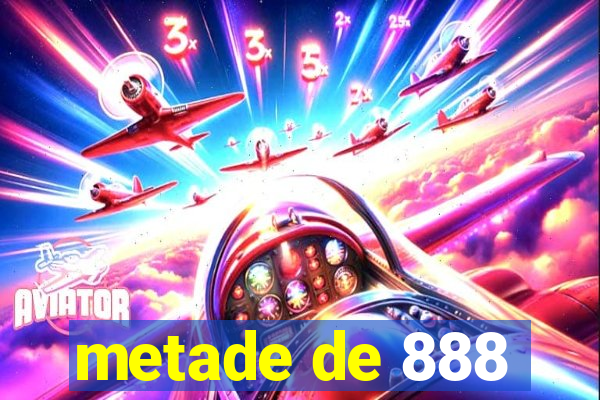 metade de 888