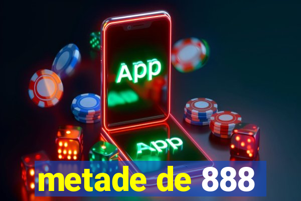 metade de 888