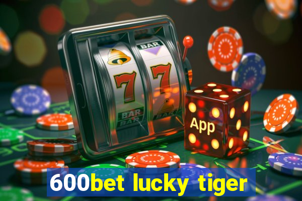 600bet lucky tiger