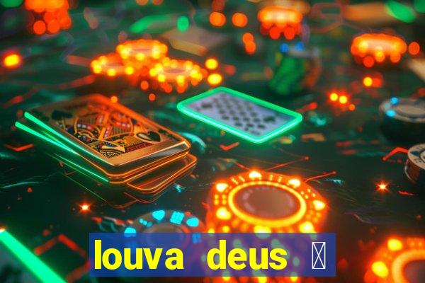 louva deus 茅 sinal de que