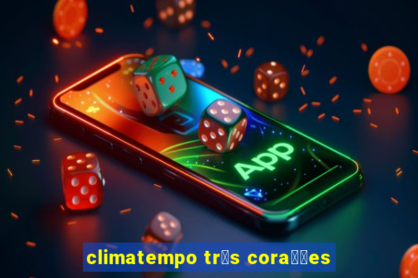 climatempo tr锚s cora莽玫es