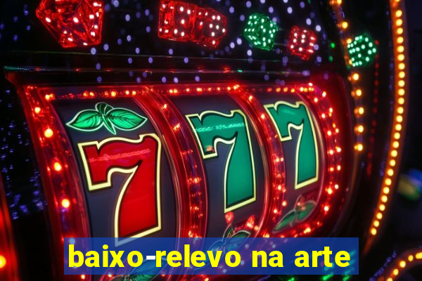 baixo-relevo na arte