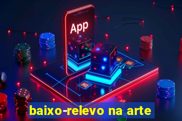 baixo-relevo na arte