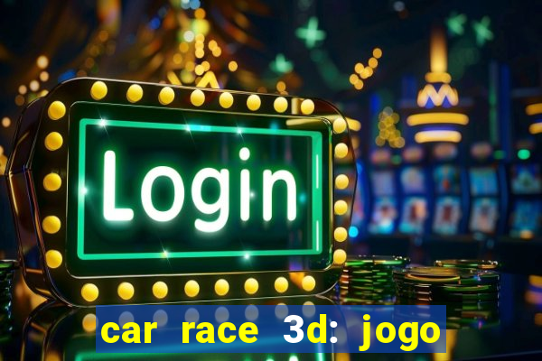 car race 3d: jogo de carros