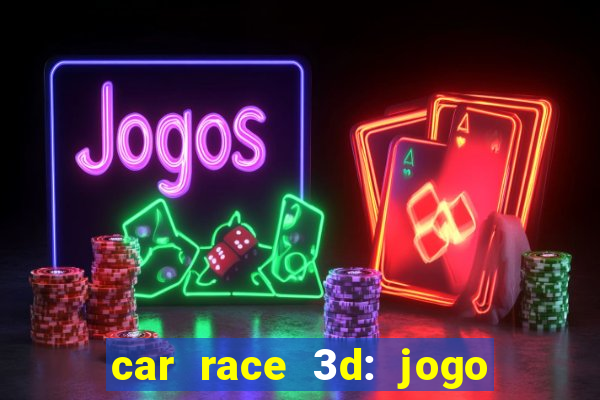 car race 3d: jogo de carros