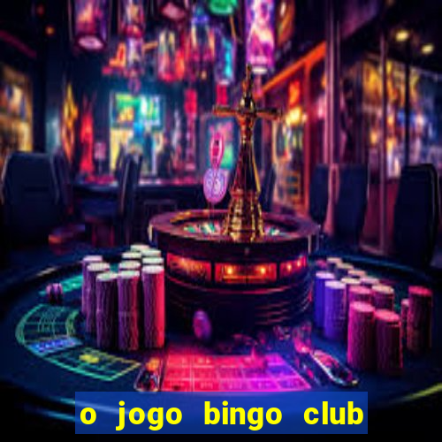 o jogo bingo club paga mesmo