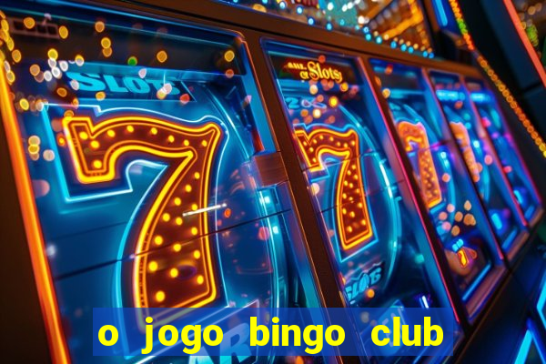 o jogo bingo club paga mesmo