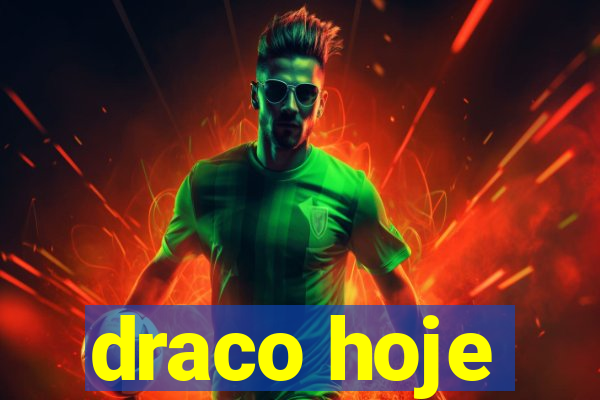 draco hoje