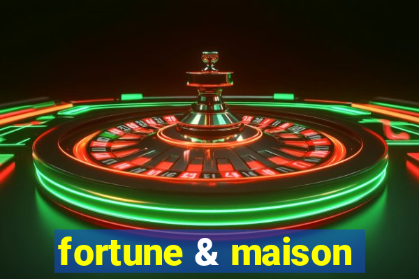 fortune & maison