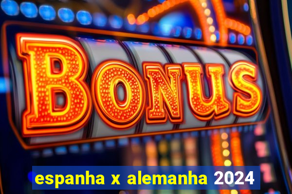 espanha x alemanha 2024