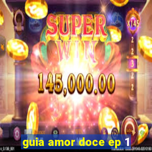 guia amor doce ep 1