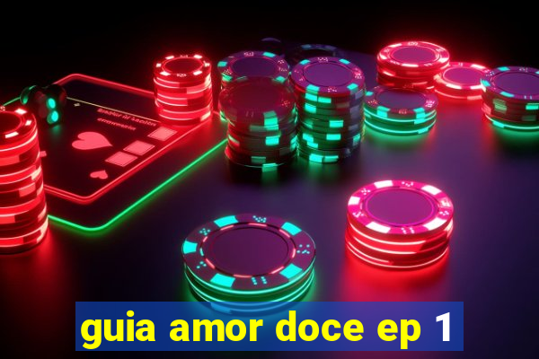 guia amor doce ep 1