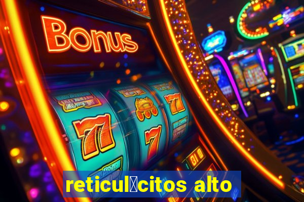 reticul贸citos alto