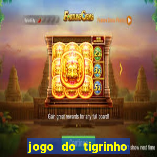 jogo do tigrinho para ganhar dinheiro de verdade