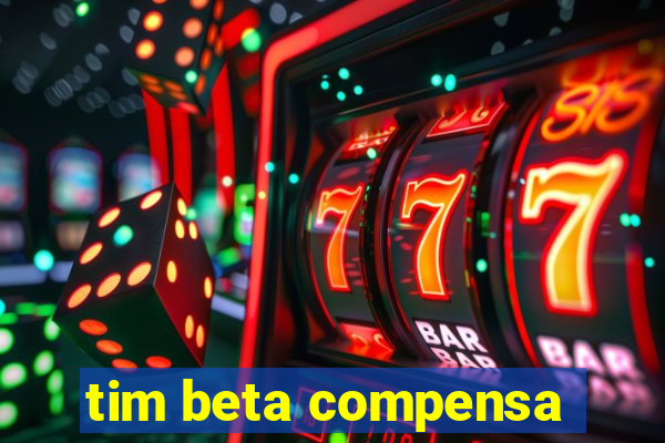 tim beta compensa