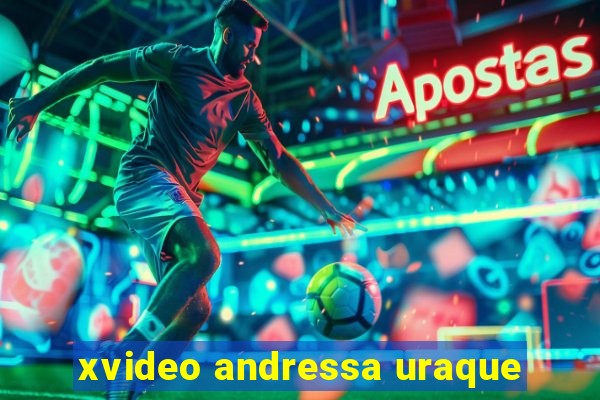 xvideo andressa uraque