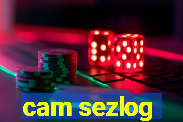 cam sezlog