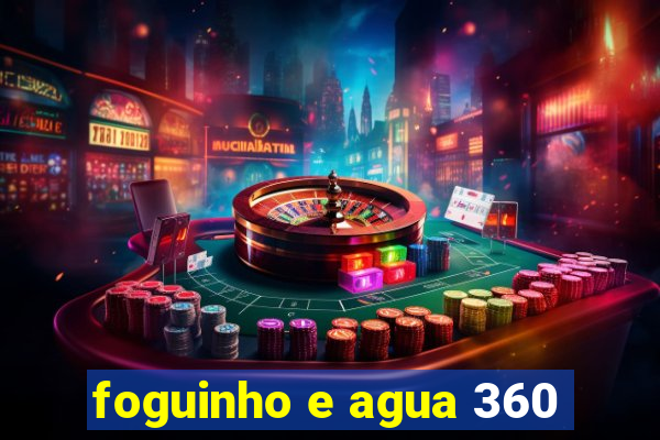 foguinho e agua 360