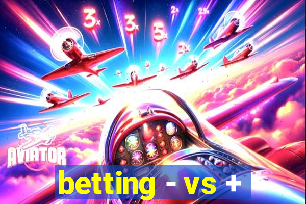 betting - vs +