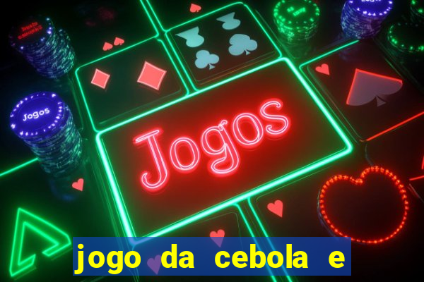 jogo da cebola e da berinjela