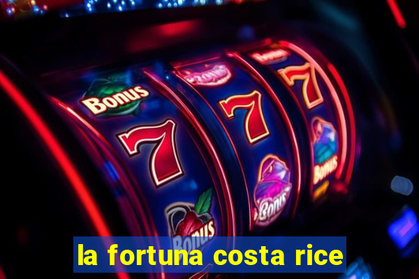 la fortuna costa rice