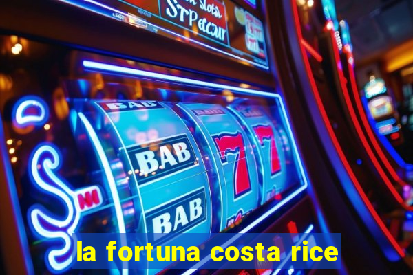 la fortuna costa rice