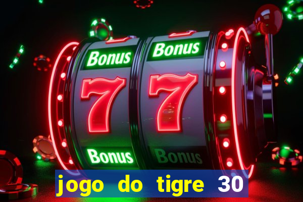 jogo do tigre 30 reais grátis