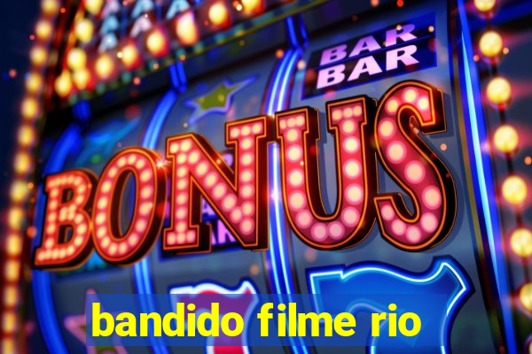 bandido filme rio