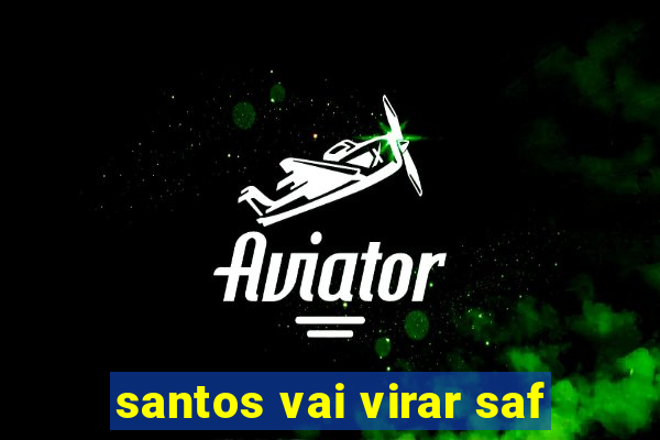 santos vai virar saf