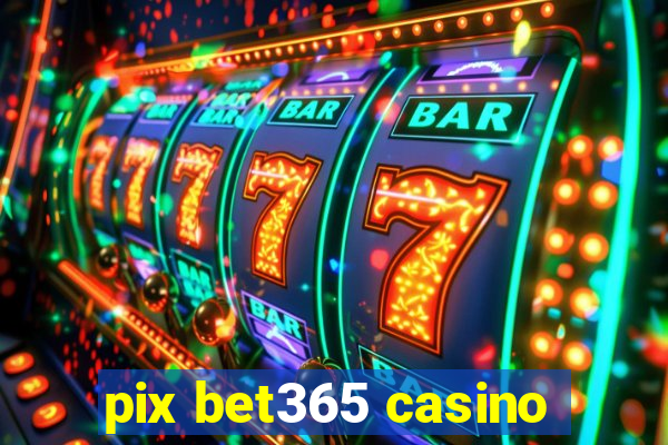 pix bet365 casino