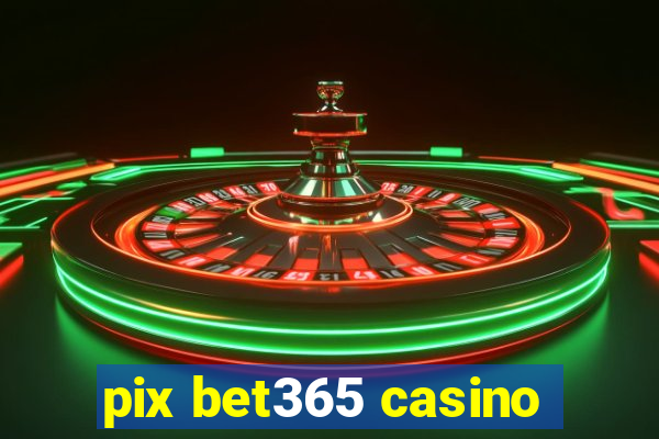 pix bet365 casino