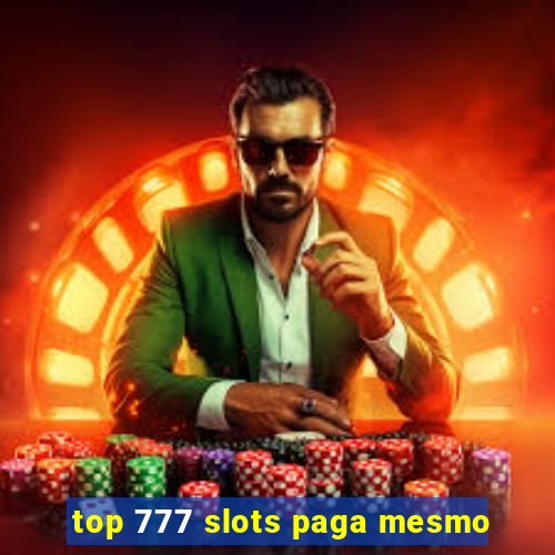 top 777 slots paga mesmo