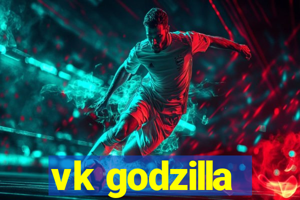 vk godzilla