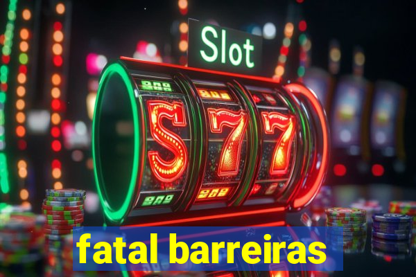 fatal barreiras