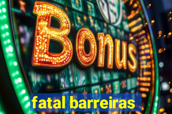 fatal barreiras