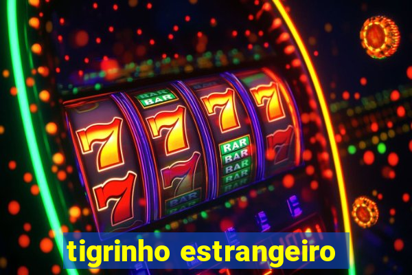 tigrinho estrangeiro