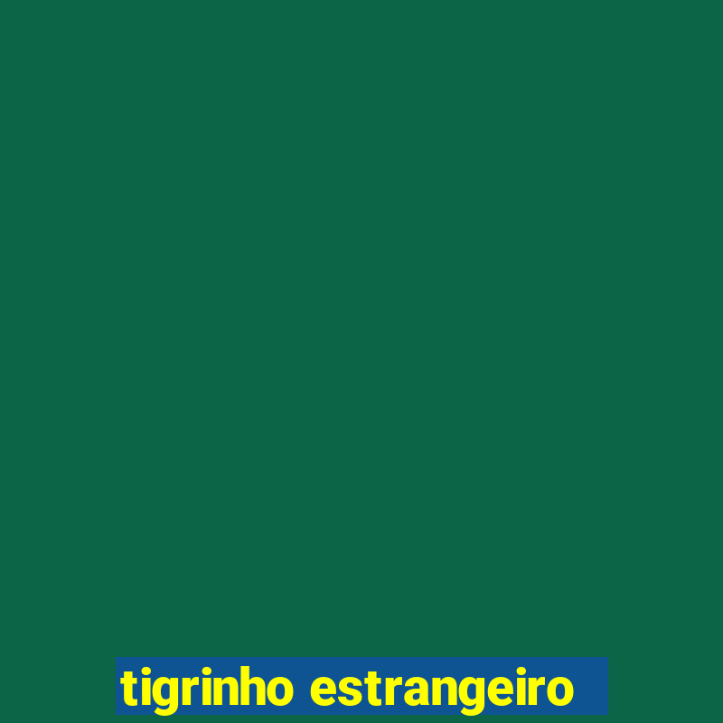 tigrinho estrangeiro