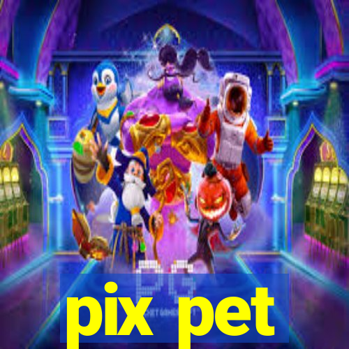 pix pet