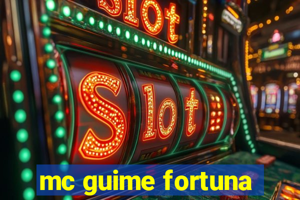 mc guime fortuna